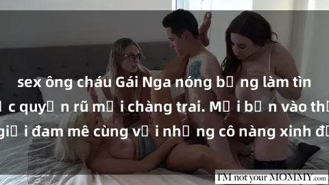 sex ông cháu Gái Nga nóng bỏng làm tình siêu đỉnh, đủ sức quyến rũ mọi chàng trai. Mời bạn vào thế giới đam mê cùng với những cô nàng xinh đẹp này. Khám phá ngay!