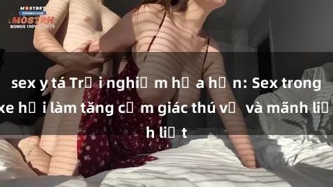 sex y tá Trải nghiệm hứa hẹn: Sex trong xe hơi làm tăng cảm giác thú vị và mãnh liệt