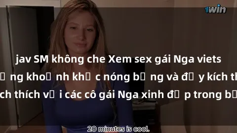 jav SM không che Xem sex gái Nga vietsub: Tận hưởng những khoảnh khắc nóng bỏng và đầy kích thích với các cô gái Nga xinh đẹp trong bộ phim vietsub.