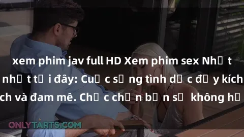 xem phim jav full HD Xem phim sex Nhật Bản vietsub mới nhất tại đây: Cuộc sống tình dục đầy kích thích và đam mê. Chắc chắn bạn sẽ không hối hận khi thưởng thức!