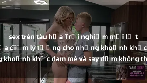 sex trên tàu hỏa Trải nghiệm mới lạ tại sex nhà nghỉ: Địa điểm lý tưởng cho những khoảnh khắc đam mê và say đắm không thể quên!