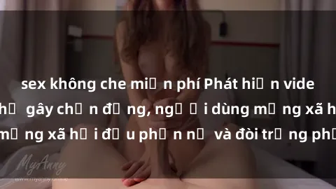 sex không che miễn phí Phát hiện video lén lút sex nhà nghỉ gây chấn động, người dùng mạng xã hội đều phẫn nộ và đòi trừng phạt thật nặng.