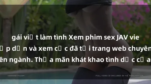 gái việt làm tình Xem phim sex JAV vietsub HD miễn phí hấp dẫn và xem cực đã tại trang web chuyên ngành. Thỏa mãn khát khao tình dục của bạn ngay hôm nay!