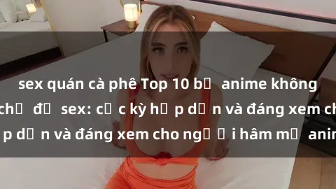 sex quán cà phê Top 10 bộ anime không che nổi tiếng về chủ đề sex: cực kỳ hấp dẫn và đáng xem cho người hâm mộ anime!