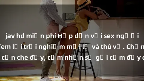 jav hd miễn phí Hấp dẫn với sex người lớn không che, đem lại trải nghiệm mới lạ và thú vị. Chẳng cần che đậy, cảm nhận sự gợi cảm đầy quyến rũ ngay hôm nay!
