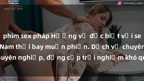 phim sex pháp Hương vị đặc biệt với sex gái call girl Việt Nam thổi bay muộn phiền. Dịch vụ chuyên nghiệp, đẳng cấp trải nghiệm khó quên. Đặt lịch ngay!