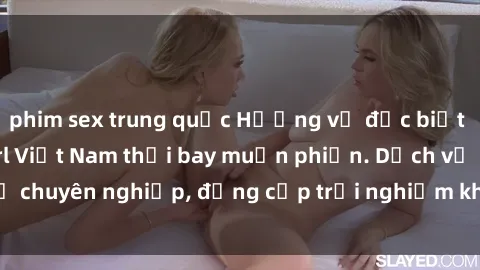 phim sex trung quốc Hương vị đặc biệt với sex gái call girl Việt Nam thổi bay muộn phiền. Dịch vụ chuyên nghiệp, đẳng cấp trải nghiệm khó quên. Đặt lịch ngay!