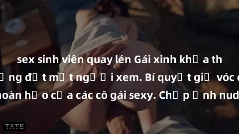 sex sinh viên quay lén Gái xinh khỏa thân khoe dáng nóng bỏng đốt mắt người xem. Bí quyết giữ vóc dáng hoàn hảo của các cô gái sexy. Chụp ảnh nude tự tin không sợ lộ hàng.
