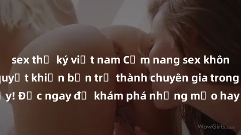 sex thư ký việt nam Cẩm nang sex không che: Những bí quyết khiến bạn trở thành chuyên gia trong chuyện ấy! Đọc ngay để khám phá những mẹo hay và bí quyết tình dục không che.