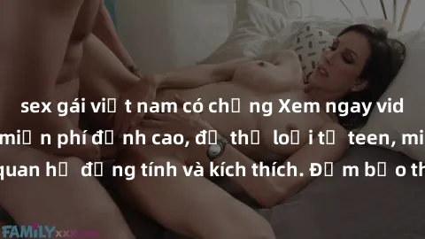 sex gái việt nam có chồng Xem ngay video sex không che miễn phí đỉnh cao, đủ thể loại từ teen, milf đến các cảnh quan hệ đồng tính và kích thích. Đảm bảo thoả mãn mọi khả năng kích thích của bạn!