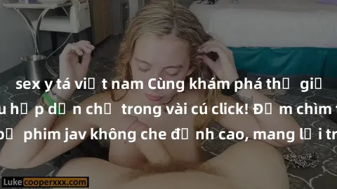 sex y tá việt nam Cùng khám phá thế giới jav không che siêu hấp dẫn chỉ trong vài cú click! Đắm chìm trong những bộ phim jav không che đỉnh cao, mang lại trải nghiệm thú vị và đầy kích thích.
