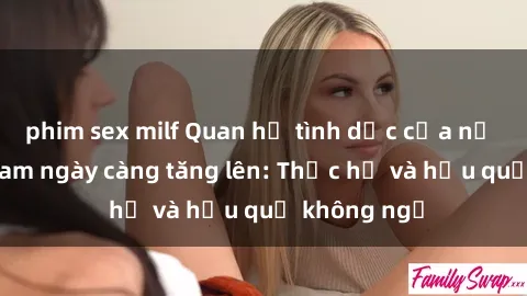 phim sex milf Quan hệ tình dục của nữ sinh Việt Nam ngày càng tăng lên: Thực hư và hậu quả không ngờ