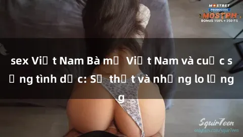 sex Việt Nam Bà mẹ Việt Nam và cuộc sống tình dục: Sự thật và những lo lắng