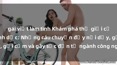 gái việt làm tình Khám phá thế giới của phim sex nô lệ tình dục: Những câu chuyện đầy nổi dậy, gợi cảm và gây sốc đến từ ngành công nghiệp giải trí đen tối