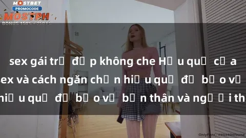 sex gái trẻ đẹp không che Hậu quả của hành vi bạo dâm sex và cách ngăn chặn hiệu quả để bảo vệ bản thân và người thân