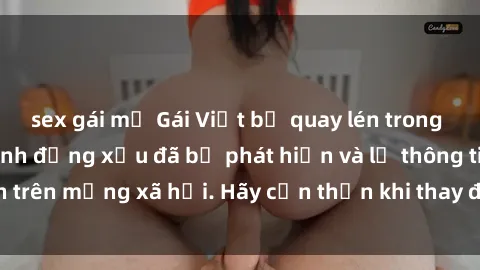 sex gái mỹ Gái Việt bị quay lén trong phòng thay đồ, hành động xấu đã bị phát hiện và lộ thông tin trên mạng xã hội. Hãy cẩn thận khi thay đồ ở nơi công cộng!