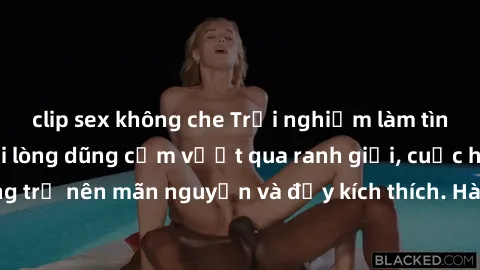 clip sex không che Trải nghiệm làm tình ngoài đường: Khi lòng dũng cảm vượt qua ranh giới, cuộc hẹn nơi công cộng trở nên mãn nguyện và đầy kích thích. Hành vi nguy hiểm, nhưng cũng tạo nên cảm giác m