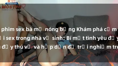phim sex bà mẹ nóng bỏng Khám phá cảm giác mới mẻ với sex trong nhà vệ sinh: Bí mật tình yêu đầy thú vị và hấp dẫn để trải nghiệm trong đêm hôm nay!