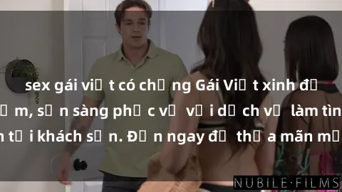 sex gái việt có chồng Gái Việt xinh đẹp, nồng nàn tình cảm, sẵn sàng phục vụ với dịch vụ làm tình tại khách sạn. Đến ngay để thỏa mãn mọi khao khát của bạn!