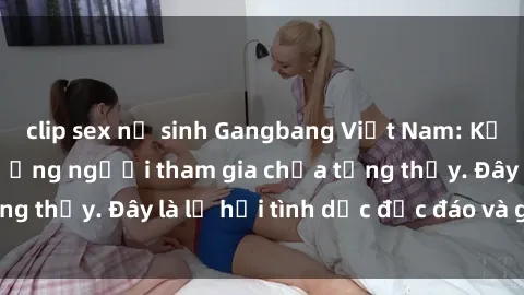 clip sex nữ sinh Gangbang Việt Nam: Kỷ lục mới với số lượng người tham gia chưa từng thấy. Đây là lễ hội tình dục độc đáo và gây sốc.