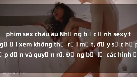 phim sex châu âu Những bức ảnh sexy tá gợi cảm khiến người xem không thể rời mắt, đầy sức hấp dẫn và quyến rũ. Đừng bỏ lỡ các hình ảnh nóng bỏng này!