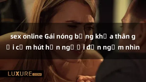 sex online Gái nóng bỏng khỏa thân gợi cảm hút hồn người đến ngắm nhìn