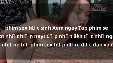 phim sex học sinh Xem ngay Top phim sex mới nhất đang hot nhất hiện nay! Cập nhật liên tục những bộ phim sex hấp dẫn, độc đáo và đầy kích thích.