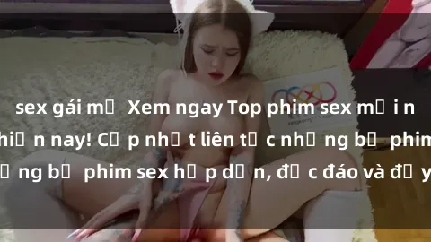 sex gái mỹ Xem ngay Top phim sex mới nhất đang hot nhất hiện nay! Cập nhật liên tục những bộ phim sex hấp dẫn, độc đáo và đầy kích thích.