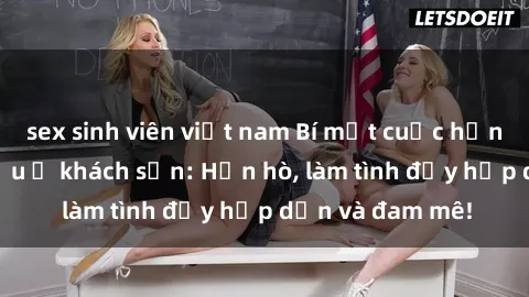 sex sinh viên việt nam Bí mật cuộc hẹn gái Việt lần đầu ở khách sạn: Hẹn hò, làm tình đầy hấp dẫn và đam mê!
