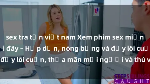 sex tra tấn việt nam Xem phim sex miễn phí online ngay tại đây – Hấp dẫn, nóng bỏng và đầy lôi cuốn, thỏa mãn mọi người và thú vui của bạn!