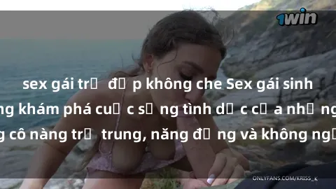 sex gái trẻ đẹp không che Sex gái sinh viên hot nhất: Cùng khám phá cuộc sống tình dục của những cô nàng trẻ trung, năng động và không ngần ngại thử nghiệm!