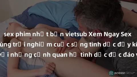 sex phim nhật bản vietsub Xem Ngay Sex  Vietsub Full HD - Cùng trải nghiệm cuộc sống tình dục đầy kích thích với những cảnh quan hệ tình dục độc đáo và mãnh liệt trong bộ phim này!