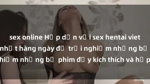 sex online Hấp dẫn với sex hentai vietsub mới nhất, cập nhật hàng ngày để trải nghiệm những bộ phim đầy kích thích và hấp dẫn.