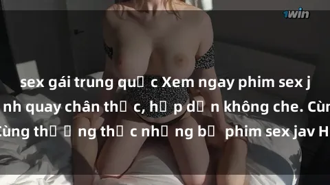 sex gái trung quốc Xem ngay phim sex jav HD với những cảnh quay chân thực, hấp dẫn không che. Cùng thưởng thức những bộ phim sex jav HD hot nhất hiện nay!