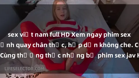 sex việt nam full HD Xem ngay phim sex jav HD với những cảnh quay chân thực, hấp dẫn không che. Cùng thưởng thức những bộ phim sex jav HD hot nhất hiện nay!