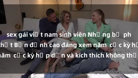 sex gái việt nam sinh viên Những bộ phim sex không che Nhật Bản đỉnh cao đáng xem năm  cực kỳ hấp dẫn và kích thích không thể bỏ lỡ!